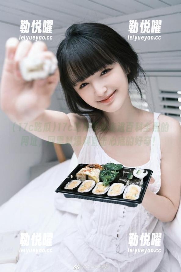 17c吃瓜带你走进百科全黑的网址，网黑料爆料直击心底的好奇！