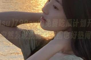 799su的免费吃瓜计划开启，突然发现我的朋友圈也好热闹